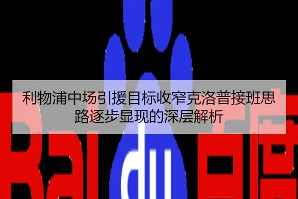 利物浦中场引援目标收窄克洛普接班思路逐步显现的深层解析